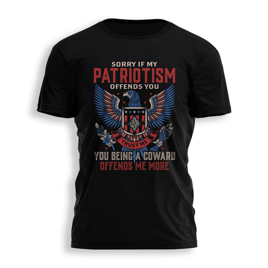 SORRY IF MY PATRIOTISM OFFENDS YOU T-SHIRT (PERFECT FOR MEN OR WOMEN)