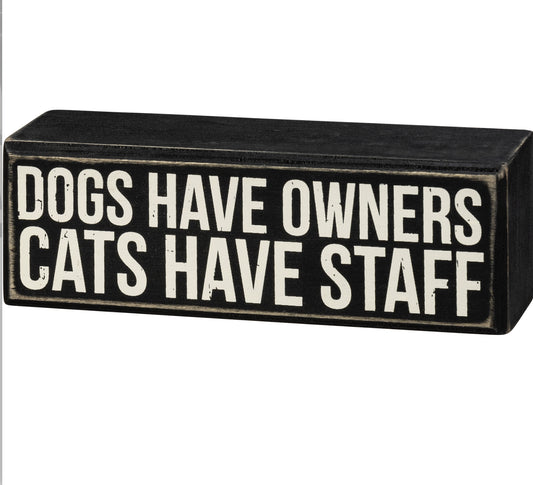 DOGS HAVE OWNERS CATS HAVE STAFF BOX SIGN